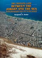 The Changing Land Between the Jordan and the Sea  Aerial Photographs from 1917 to the Present cover