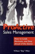 Proactive Sales Management How to Lead, Motivate, and Stay Ahead of the Game cover