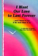 I Want Our Love to Last Forever-- And I Know It Can If We Both Want It to: A Collection of Poems from Blue Mountain Arts cover