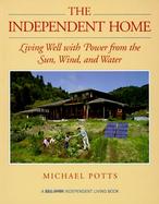 The Independent Home: Living Well with Power from the Sun, Wind, and Water cover