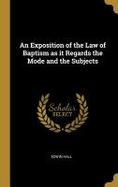 An Exposition of the Law of Baptism As It Regards the Mode and the Subjects cover