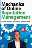 Mechanics of Online Reputation Management : Repair and Control Your Name or Brand Reputation Online cover