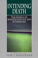 Intending Death The Ethics of Assisted Suicide and Euthanasia cover