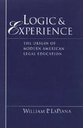 Logic and Experience The Origin of Modern American Legal Education cover