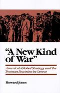 A New Kind of War America's Global Strategy and the Truman Doctrine in Greece cover