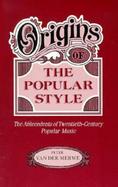 Origins of the Popular Style The Antecedents of Twentieth-Century Popular Music cover