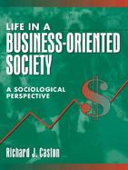 Life in a Business-Oriented Society A Sociological Perspective cover