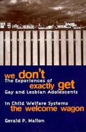 We Don't Exactly Get the Welcome Wagon The Experiences of Gay and Lesbian Adolescents in Child Welfare Systems cover