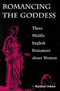 Romancing the Goddess Three Middle English Romances About Women cover