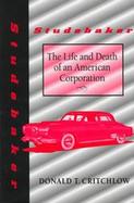 Studebaker The Life and Death of an American Corporation cover