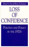 Loss of Confidence Politics and Policy in the 1970s cover