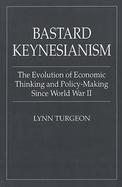 Bastard Keynesianism The Evolution of Economic Thinking & Policy-Making Since World War II cover