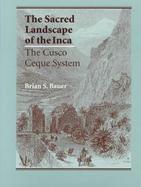 The Sacred Landscape of the Inca The Cusco Ceque System cover