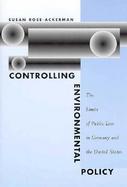 Controlling Environmental Policy The Limits of Public Law in Germany and the United States cover