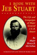 I Rode With Jeb Stuart The Life and Campaigns of Major General J.E.B. Stuart cover