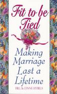 Fit to Be Tied Making Marriage Last a Lifetime cover