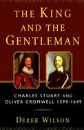 The King and the Gentleman: Charles Stuart and Oliver Cromwell, 1599-1649 cover