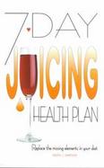 7 Day Juicing Health Plan Replacing the Missing Elements in Your Diet cover