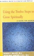 Using the Twelve Steps to Grow Spiritually A Guide for Women cover