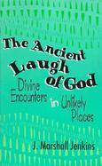 The Ancient Laugh of God Divine Encounters in Unlikely Places cover
