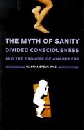 The Myth of Sanity: Divided Consciousness and the Promise of Awareness cover