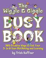 The Wiggle & Giggle Busy Book 365 Creative Games & Activities To Keep Your Child Moving And Learning cover
