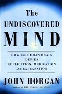 The Undiscovered Mind: How the Human Brain Defies Replication, Medication, and Explanation cover