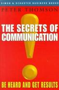 Secrets of Communication Be Heard and Get Results cover