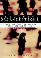 Designing Organizations An Executive Guide to Strategy, Structure, and Process cover