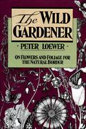 The Wild Gardener: On Flowers and Foliage for the Natural Border cover