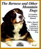 The Bernese and Other Mountain Dogs Bernese, Greater Swiss, Appenzellers, and Entlebuchers  Everything About Purchase, Care, Nutrition, Breeding, cover