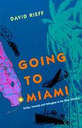 Going to Miami Exiles, Tourists and Refugees in the New America cover