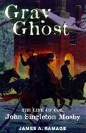 Gray Ghost The Life of Colonel John Singleton Mosby cover