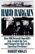 Hard Bargain: How FDR Twisted Churchill's Arm, Evaded the Law, and Changed the Tole of the American Presidency cover