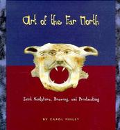 Art of the Far North Inuit Sculpture, Drawing, and Printmaking cover