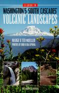 A Guide to Washington's South Cascades' Volcanic Landscapes cover