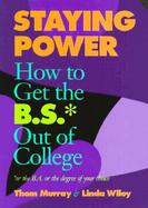 Staying Power How to Get the B.S.* Out of College  *or the B.A. or the Bachelor's Degree of Your Choice cover