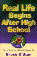 Real Life Begins After High School: Facing the Future Without Freaking Out cover