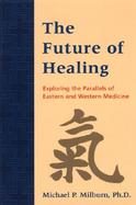 The Future of Healing Exploring the Parallels of Eastern and Western Medicine cover