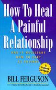 How to Heal a Painful Relationship and If Necessary How to Part As Friends cover