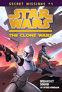 Secret Missions: Book 1: Breakout Squad (Star Wars: The Clone Wars) cover