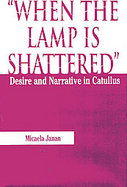 When the Lamp Is Shattered Desire and Narrative in Catullus cover