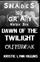 Shades of Gray; Book Six : Dawn of the Twilight- Outbreak cover