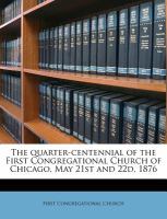The Quarter-Centennial of the First Congregational Church of Chicago, May 21st And 22d 1876 cover
