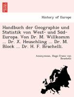 Handbuch der Geographie und Statistik Von West- und Su d-Europa. Von Dr. M. Willkomm ... Dr. X. Heuschling ... Dr. M. Block ... Dr. H. F. Brachelli cover