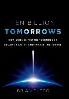 Ten Billion Tomorrows : How Science Fiction Technology Became Reality and Shapes the Future cover