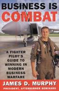 Business is Combat: A Fighter Pilot's Guide to Winning in Modern Business Warfare cover