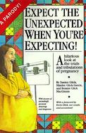 Expect the Unexpected When You're Expecting! A Hilarious Look at the Trials and Tribulations of Pregnancy cover