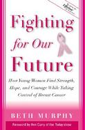 Fighting for Our Future How Young Women Find Strength, Hope, and Courage While Taking Control of Breast Cancer cover