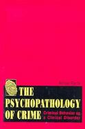 The Psychopathology of Crime Criminal Behavior As a Clinical Disorder cover